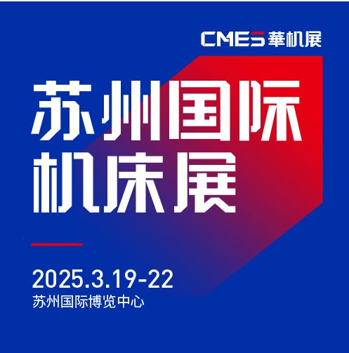第七屆CMES華機(jī)展|蘇州國 際機(jī)床展將于2025年3月19-22日在蘇州國 際博覽中心開幕！